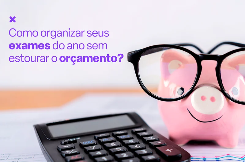 Como organizar seus exames do ano sem estourar o orçamento